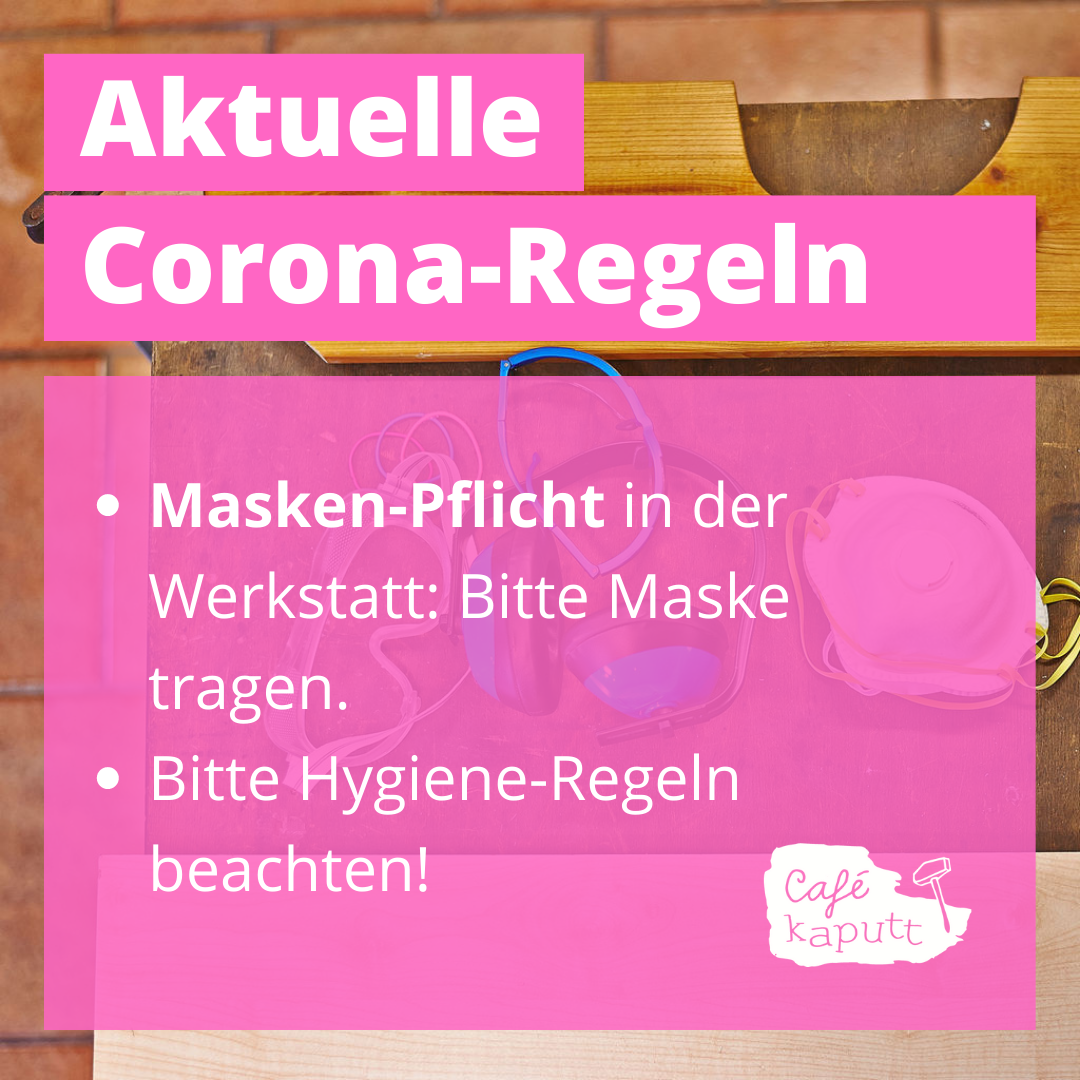 Auf dem Bild stehen die aktuellen Corona-Regeln. Es gibt Masken-Pflicht in der Werkstatt. Bitte eine Maske tragen. Außerdem bitte die Hygiene-Regeln beachten!