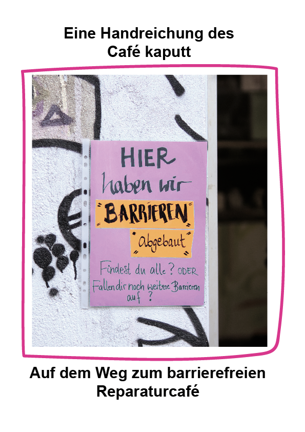 Das Cover der Handreichung "Auf dem Weg zum barrierefreien Reparaturcafé". Auf dem Cover ist ein Plakat zu sehen, auf dem steht: "Hier haben wir Barrieren abgebaut. Findest du alle? Oder fallen dir noch weitere Barrieren auf?"