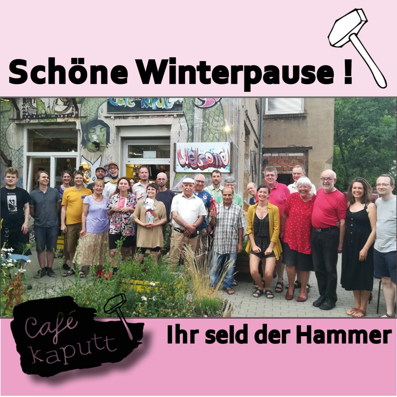 Auf dem Bild ist eine rosa-farbene Weihnachtskarte zu sehen auf der steht: "Schöne Winterpause!" und "Ihr seid der Hammer". Zudem ist das Café kaputt Logo abgebildet und ein Team-Foto zeigt die vielen Mitwirkenden des Café kaputt im Sommer auf dem Hof vor der Werkstatt.