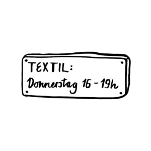 Zeichnung von einem Schild auf dem steht: Textil: Donnerstag 16-19 h