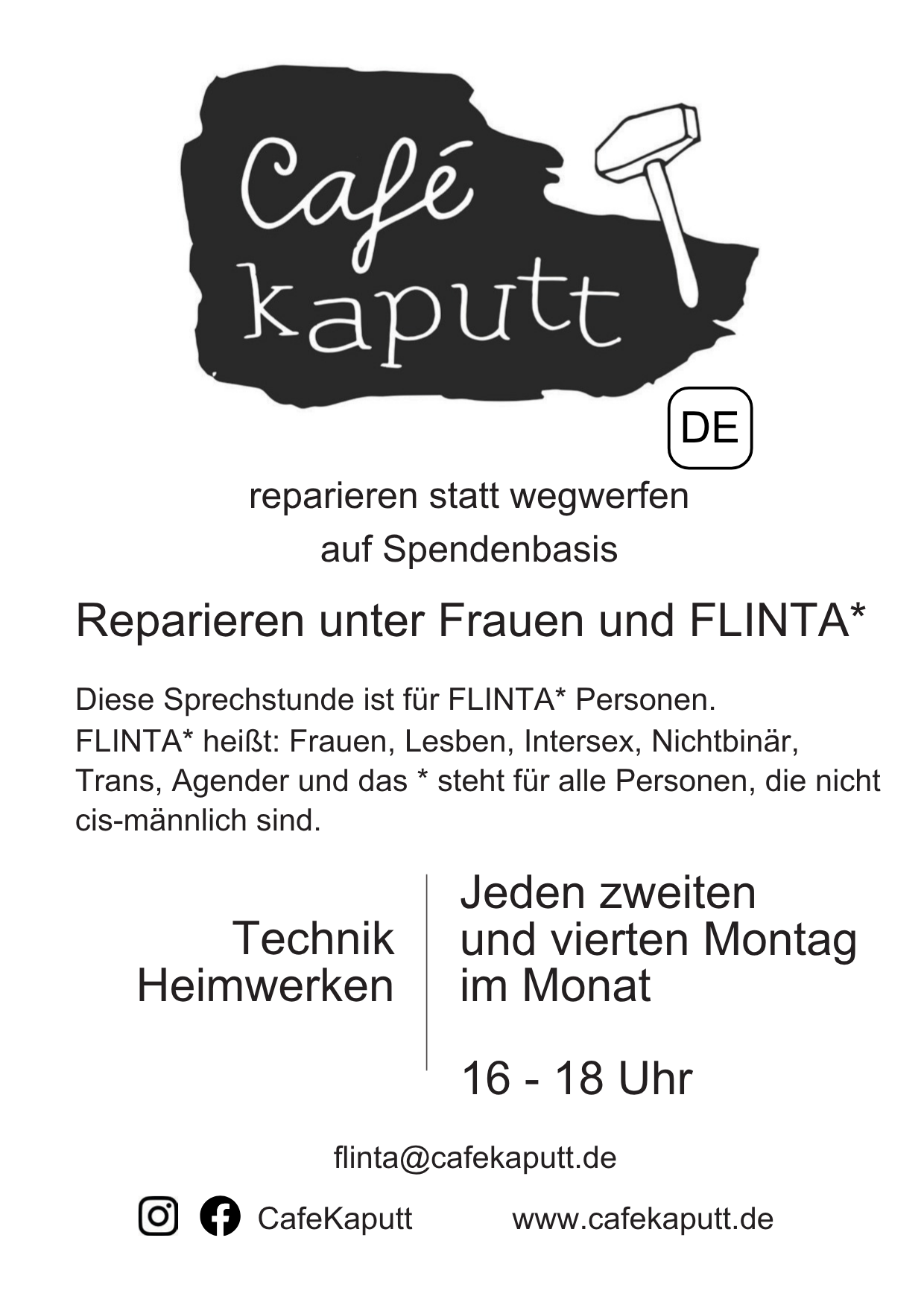Reparieren unter Frauen und FLINTA*. Diese Sprechstunde ist für FLINTA* Personen. FLINTA* heißt: Frauen, Lesben, Intersex, Nichtbinär, Trans, Agender und das * steht für alle Personen, die nicht cis-männlich sind. Technik Heimwerken: Jeden zweiten  und vierten Montag im Monat  16 - 18 Uhr. E-Mail: flinta@cafekaputt.de